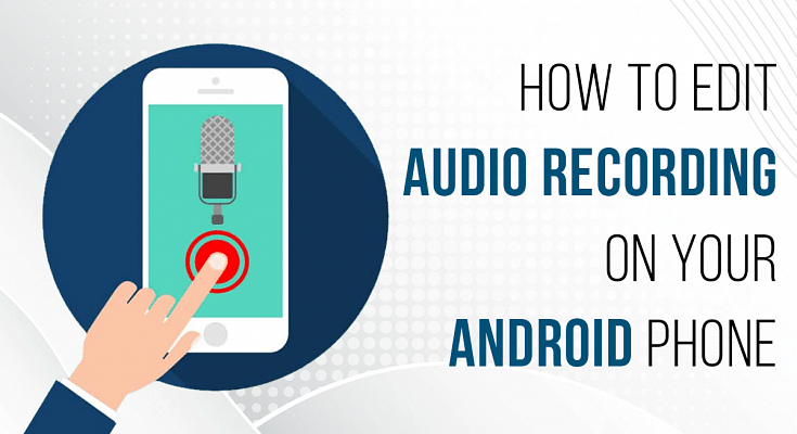 How To Edit Audio Recording On Your Android Phone