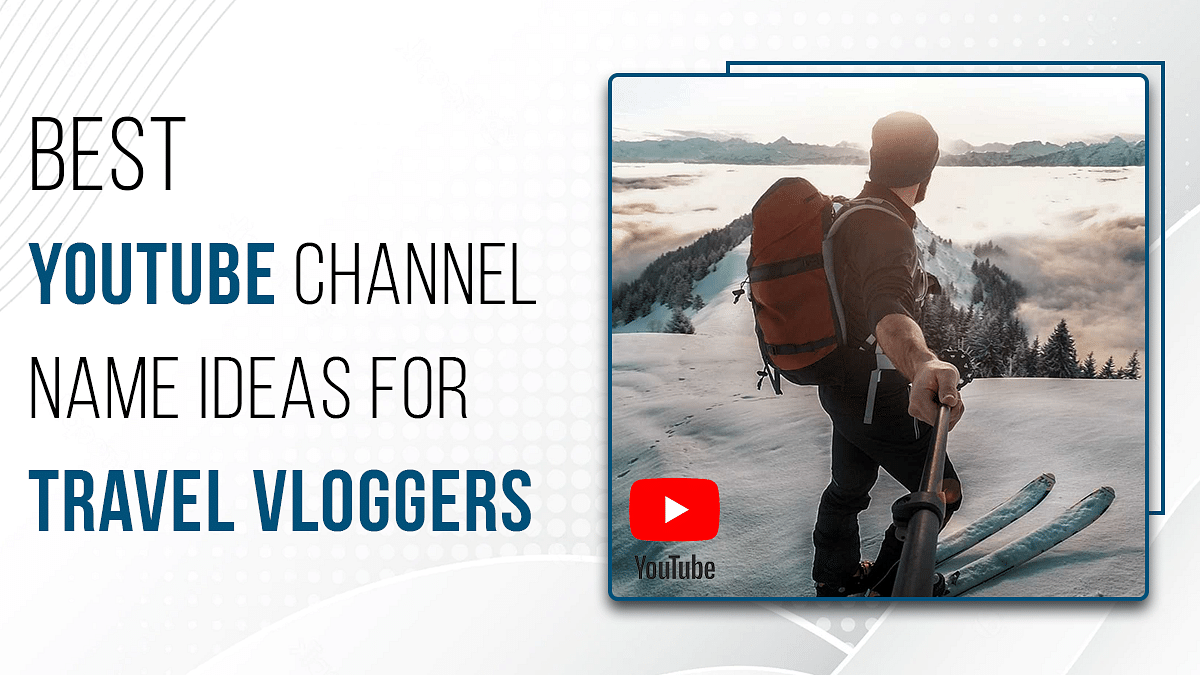 100 Best YouTube Channel Names For Travel Vloggers