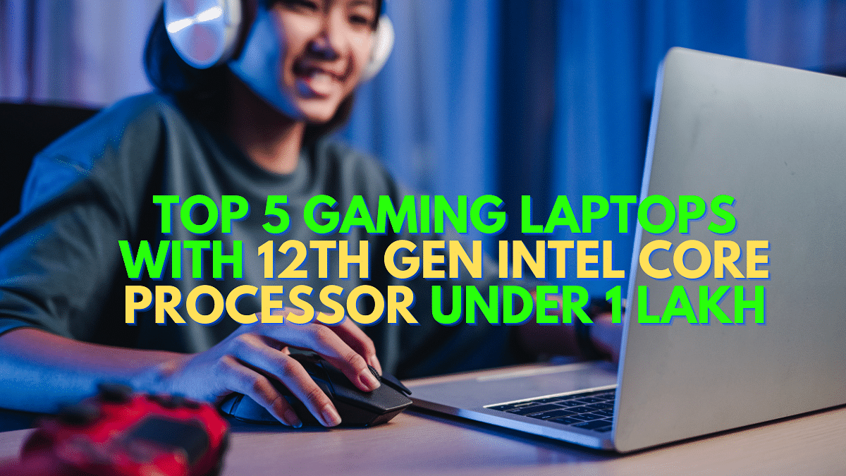 Top 5 Gaming Laptops With 12th Gen Intel Core Processor Under 1 Lakh