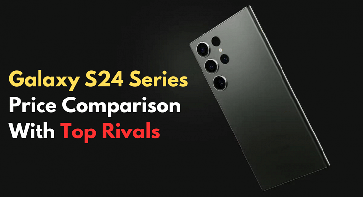 Galaxy S24 Series Price Comparison With Top Rivals